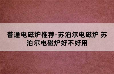 普通电磁炉推荐-苏泊尔电磁炉 苏泊尔电磁炉好不好用